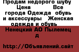 Продам недорого шубу. › Цена ­ 3 000 - Все города Одежда, обувь и аксессуары » Женская одежда и обувь   . Ненецкий АО,Пылемец д.